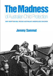 The Madness of Australian Child Protection: Why Adoption Will Rescue Australia's Underclass Children